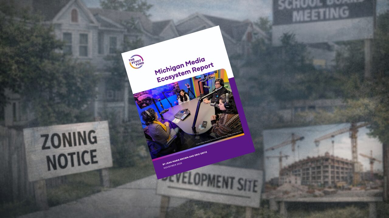 A blurred collage of neighborhood and civic scenes, including a zoning notice sign, a school board meeting sign, houses, and a construction site, with the cover of the Michigan Media Ecosystem Report centered in the foreground at an angle. The report cover shows people recording a podcast in a studio and includes the logo of The Pivot Fund.